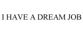 I HAVE A DREAM JOB trademark