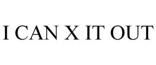 I CAN X IT OUT trademark