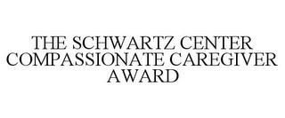 THE SCHWARTZ CENTER COMPASSIONATE CAREGIVER AWARD trademark