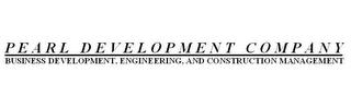 PEARL DEVELOPMENT COMPANY BUSINESS DEVELOPMENT, ENGINEERING, AND CONSTRUCTION MANAGEMENT trademark