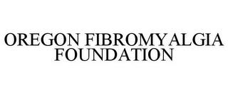 OREGON FIBROMYALGIA FOUNDATION trademark