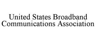 UNITED STATES BROADBAND COMMUNICATIONS ASSOCIATION trademark