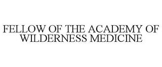 FELLOW OF THE ACADEMY OF WILDERNESS MEDICINE trademark