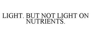 LIGHT. BUT NOT LIGHT ON NUTRIENTS. trademark