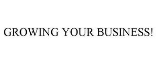 GROWING YOUR BUSINESS! trademark