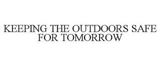 KEEPING THE OUTDOORS SAFE FOR TOMORROW trademark