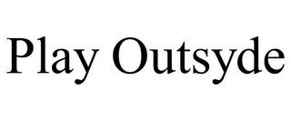 PLAY OUTSYDE trademark