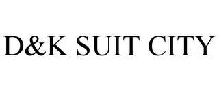 D&K SUIT CITY trademark