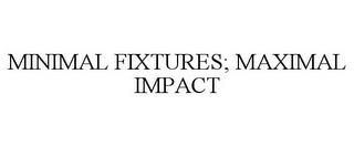 MINIMAL FIXTURES; MAXIMAL IMPACT trademark