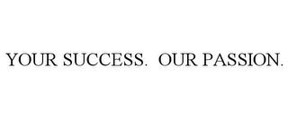 YOUR SUCCESS. OUR PASSION. trademark