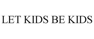 LET KIDS BE KIDS trademark