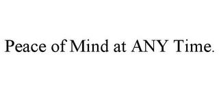 PEACE OF MIND AT ANY TIME. trademark