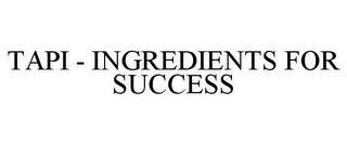 TAPI - INGREDIENTS FOR SUCCESS trademark