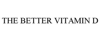 THE BETTER VITAMIN D trademark