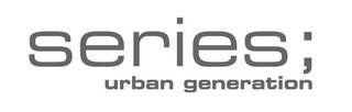 SERIES; URBAN GENERATION trademark