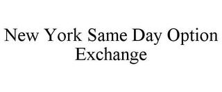 NEW YORK SAME DAY OPTION EXCHANGE trademark