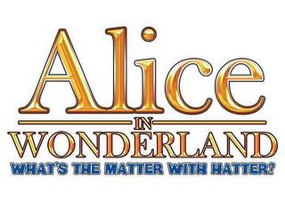 ALICE IN WONDERLAND WHAT'S THE MATTER WITH HATTER? trademark