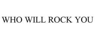 WHO WILL ROCK YOU trademark