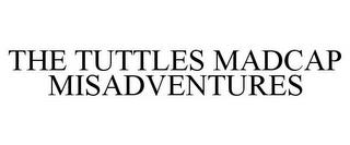 THE TUTTLES MADCAP MISADVENTURES trademark