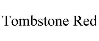 TOMBSTONE RED trademark