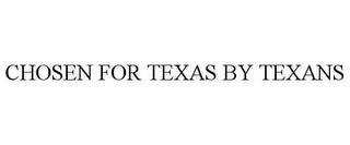 CHOSEN FOR TEXAS BY TEXANS trademark