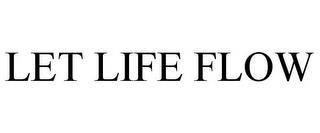 LET LIFE FLOW trademark