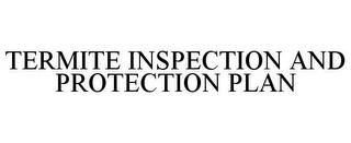 TERMITE INSPECTION AND PROTECTION PLAN trademark