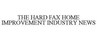 THE HARD FAX HOME IMPROVEMENT INDUSTRY NEWS trademark