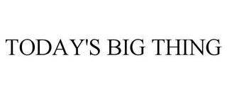 TODAY'S BIG THING trademark