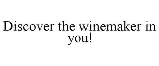 DISCOVER THE WINEMAKER IN YOU! trademark