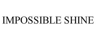 IMPOSSIBLE SHINE trademark