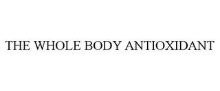 THE WHOLE BODY ANTIOXIDANT trademark