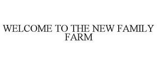 WELCOME TO THE NEW FAMILY FARM trademark