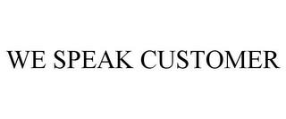 WE SPEAK CUSTOMER trademark