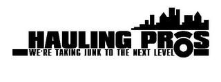 HAULING PROS WE'RE TAKING JUNK TO THE NEXT LEVEL trademark