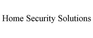 HOME SECURITY SOLUTIONS trademark