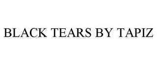 BLACK TEARS BY TAPIZ trademark