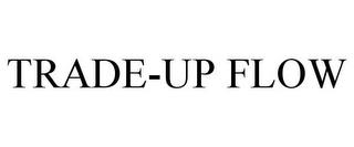 TRADE-UP FLOW trademark