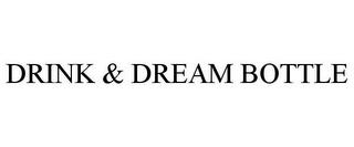 DRINK & DREAM BOTTLE trademark