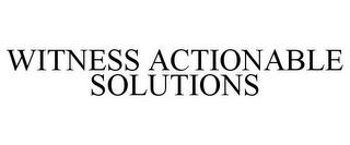 WITNESS ACTIONABLE SOLUTIONS trademark