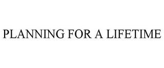 PLANNING FOR A LIFETIME trademark