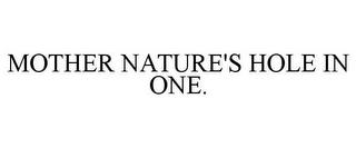 MOTHER NATURE'S HOLE IN ONE. trademark