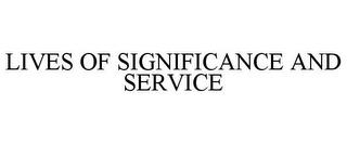 LIVES OF SIGNIFICANCE AND SERVICE trademark