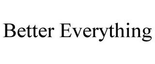 BETTER EVERYTHING trademark