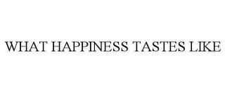 WHAT HAPPINESS TASTES LIKE trademark