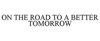 ON THE ROAD TO A BETTER TOMORROW trademark