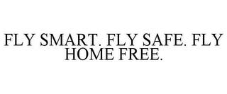 FLY SMART. FLY SAFE. FLY HOME FREE. trademark