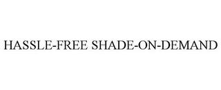 HASSLE-FREE SHADE-ON-DEMAND trademark