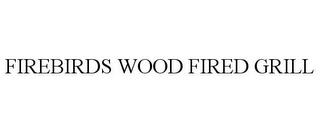 FIREBIRDS WOOD FIRED GRILL trademark