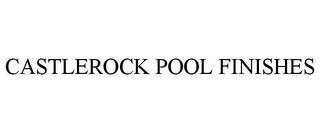 CASTLEROCK POOL FINISHES trademark